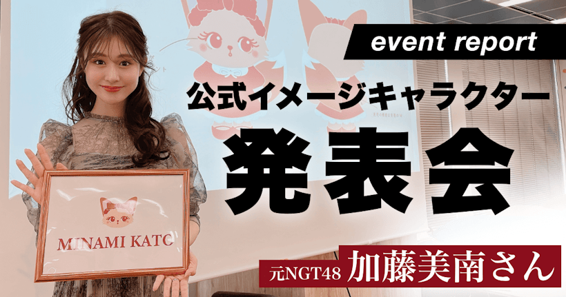 イベントレポート】元NGT48加藤美南さんイメージキャラクター発表会